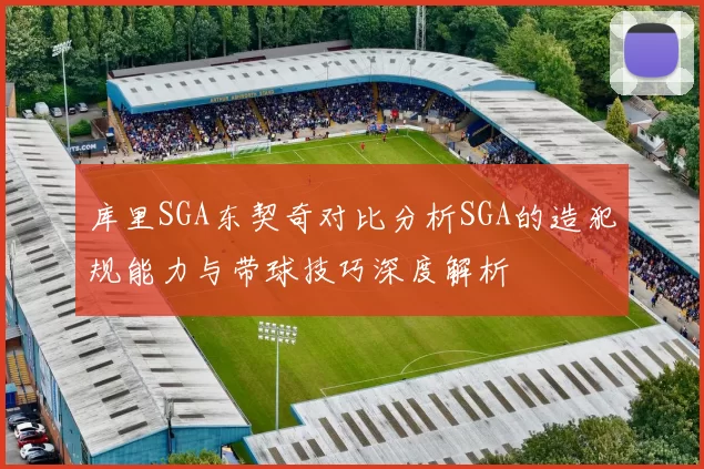 库里SGA东契奇对比分析SGA的造犯规能力与带球技巧深度解析